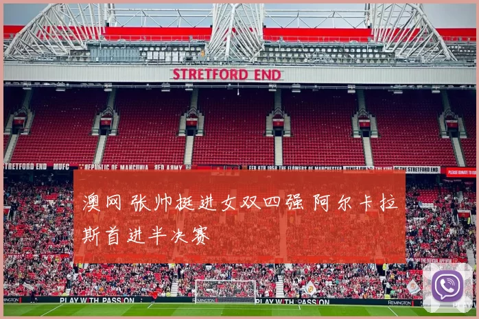 澳网 张帅挺进女双四强 阿尔卡拉斯首进半决赛