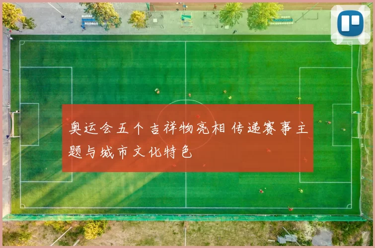 奥运会五个吉祥物亮相 传递赛事主题与城市文化特色