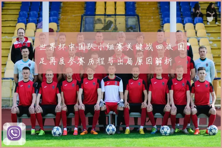 世界杯中国队小组赛关键战回放 国足再度参赛历程与出局原因解析