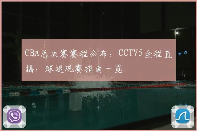 CBA总决赛赛程公布，CCTV5全程直播，球迷观赛指南一览