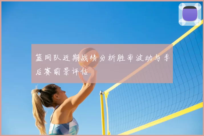 篮网队近期战绩分析胜率波动与季后赛前景评估
