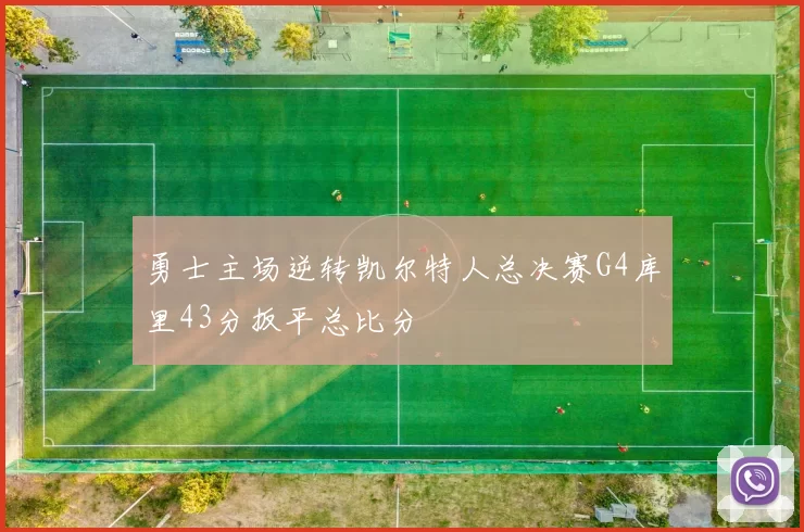 勇士主场逆转凯尔特人总决赛G4库里43分扳平总比分