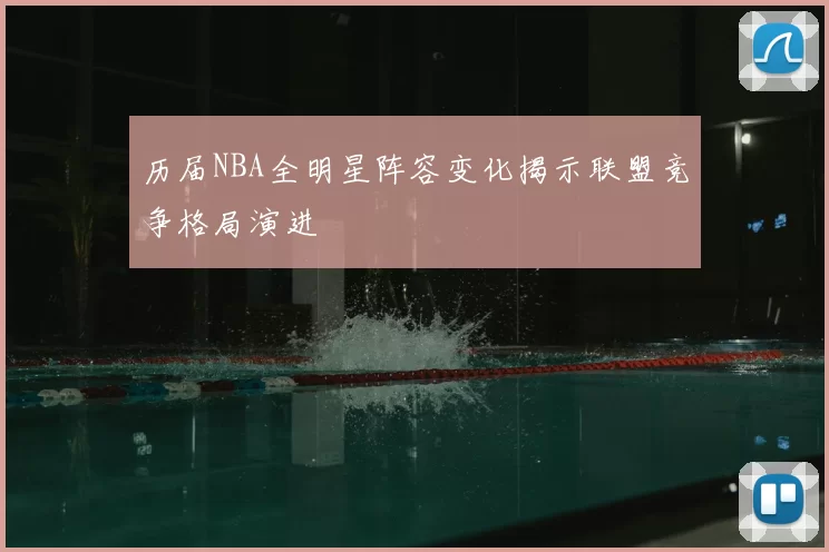历届NBA全明星阵容变化揭示联盟竞争格局演进