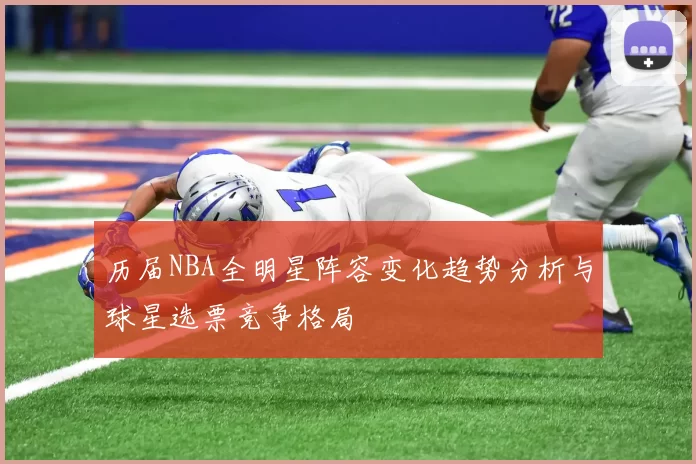 历届NBA全明星阵容变化趋势分析与球星选票竞争格局