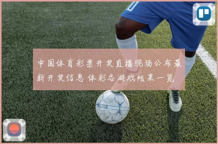中国体育彩票开奖直播现场公布最新开奖信息 体彩各游戏结果一览