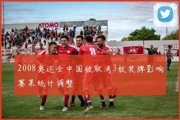 2008奥运会中国被取消3枚奖牌影响赛果统计调整